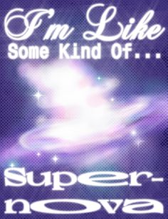 some kind of poster with the words i'm like some kind of supernova