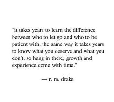 a quote that reads it takes years to learn the difference between who let and who to be patient with