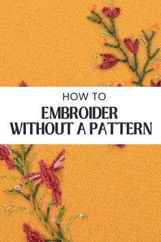 an embroidery pattern with flowers on it and the words how to embroider without a pattern