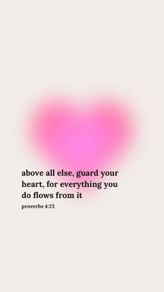 a pink heart with the words above it that says, above all else, guard your heart for everything you do flows from it