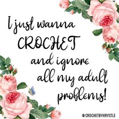 a quote that says i just wanna crochet and ignore all my adult problems