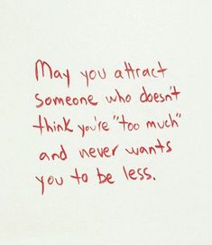 a handwritten note with the words may you attract someone who doesn't think you're to much and never wants you to be less