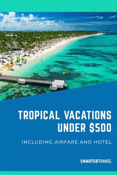 an aerial view of the beach and ocean with text that reads tropical vacations under $ 500 including airfare and hotel