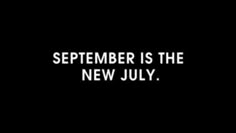 a black and white photo with the words,'september is the new july '