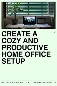 a poster with the words create a cozy and protective home office setup in front of a window