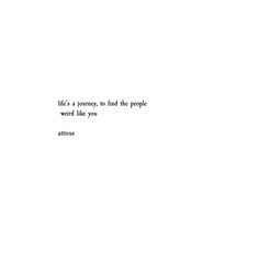 the words are written in black and white on a sheet of paper that says, life's a journey to find the people weird like you