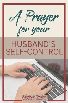 a person typing on a laptop with the text prayer for your husband's self - control