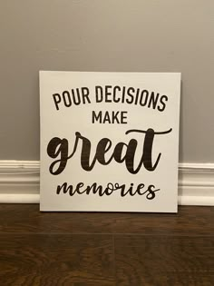 a sign that says, pour decisions make great memories on the floor in front of a wall