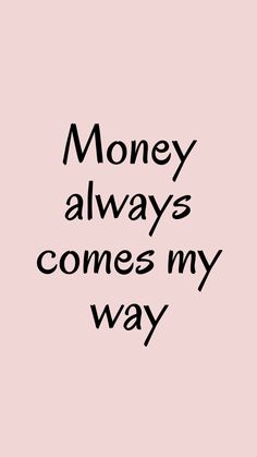 the words money always comes my way in black ink on a pink background with an image of