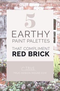 the words earthy paint palettes that compliment red brick are in front of some flowers