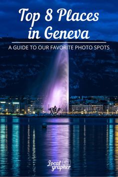 the top 8 places in geneva, france with text overlay that reads top 8 places in geneva guide to our favorite photo spots