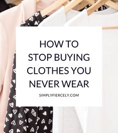 clothes on hangers with the words how to stop buying clothes you never wear