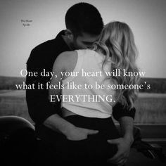 a man and woman hugging each other with the words, one day your heart will know what it feels like to be someone's everything