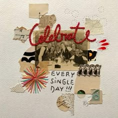 altered collage with words and pictures on it that say celebrate every single day in red