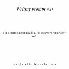 a white sheet with the words writing prompt 21 for a man to adopt at killing, his eyes were remarkablely soft