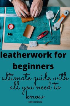 a person working on leatherwork with the words leatherwork for beginners ultimate guide with all you need to know