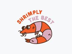 a shrimp with the words, shrimply the best on it's back side