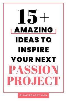 the text reads, 15 amazing ideas to inspire your next passion project with an image of a