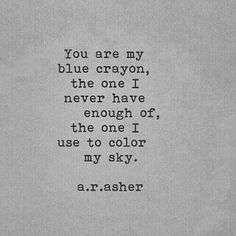 an old black and white photo with the words you are my blue crayon, the one i never have enough for use to color in my sky