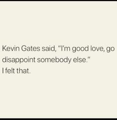 the text reads, kevin gates said, i'm good love, go disappointment somebody else i felt that