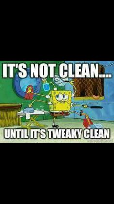 an image of spongebob saying it's not clean until it's tweaky clean