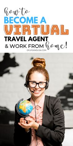 a woman wearing headphones holding a globe with the words how to become a virtual travel agent and work from home