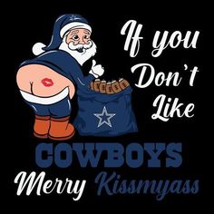 a santa clause holding a bag with cowboys on it and the words if you don't like cowboys, merry kissmyass