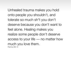 a quote with the words unhealed truma makes you hold onto people you shouldn't, and tolerate so much sht you don't