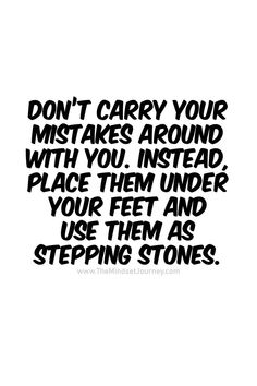 the words don't carry your mists around with you instead place them under your feet and use them as stepping stones