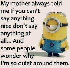 a minion with the words, my mother always told me if you can't say anything nice don't say anything