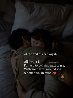 a man and woman cuddling in bed with the caption at the end of each night, all i want is for you to be lying next to me