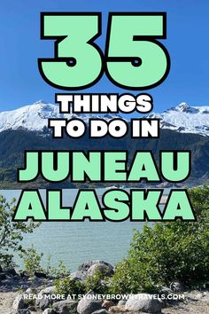 the words 35 things to do in juneau alaska on top of a lake and mountains