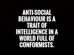 an image with the words anti - social behavior is a trial of intelligence in a world full of conformists