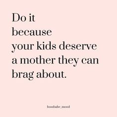 a quote that says do it because your kids observe a mother they can drag about