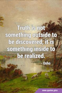 the quote truth is not something outside to be discovered, it's something inside to be