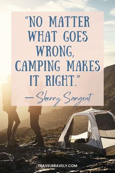 two people standing on top of a mountain next to a tent with the quote no matter what goes wrong, camping makes it right