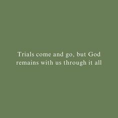 a green background with the words trials come and go, but god remains with us through it all