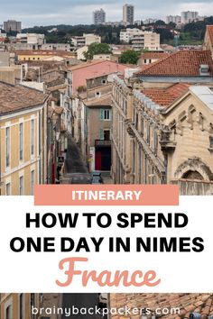 an old city with the words how to spend one day in nimes france on it