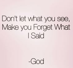 a quote that says don't let what you see, make you forget what i said