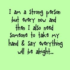 a green background with the words i am a strong person but every now and then i also need someone to take my hand & say everything will be alright