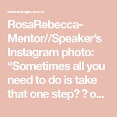 the words rosa rebeca mentor / speaker's instagram photo sometimes all you need to do is take that one step?