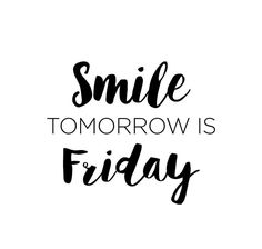 the words smile tomorrow is friday written in black ink