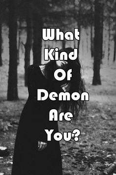 a black and white photo with the words, what kind of demon are you?