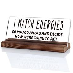 a sign that says i match energies so you go ahead and decide how we're going to act