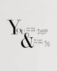 the words you are not too old and it's not too late written in cursive font