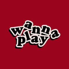 the words wanna play are shown in black and white on a red background with an image of