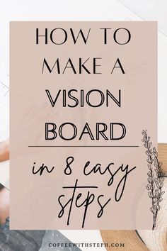 the words how to make a vision board in 8 easy steps on top of a desk