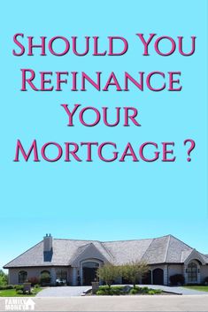 a house with the words should you refinance your mortgage? in red and blue