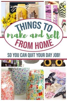 there are many things to make and sell from home so you can out your day job