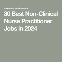 the words 30 best non - clinic nurse nurse practice jobs in 2024 on a gray background